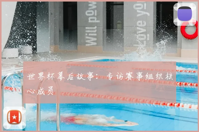 世界杯幕后故事：专访赛事组织核心成员