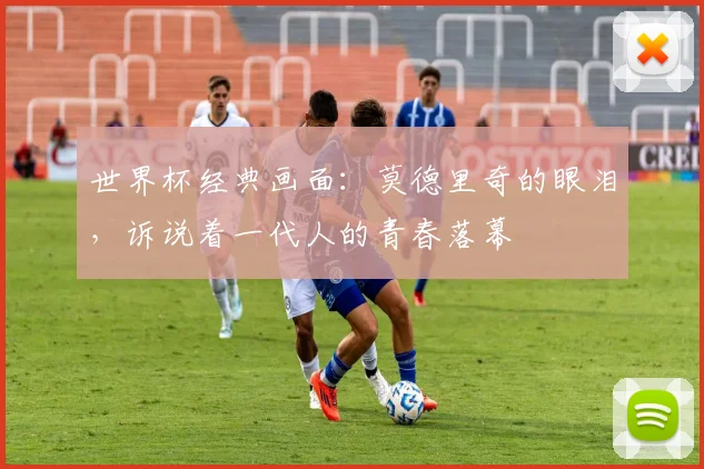 世界杯经典画面：莫德里奇的眼泪，诉说着一代人的青春落幕